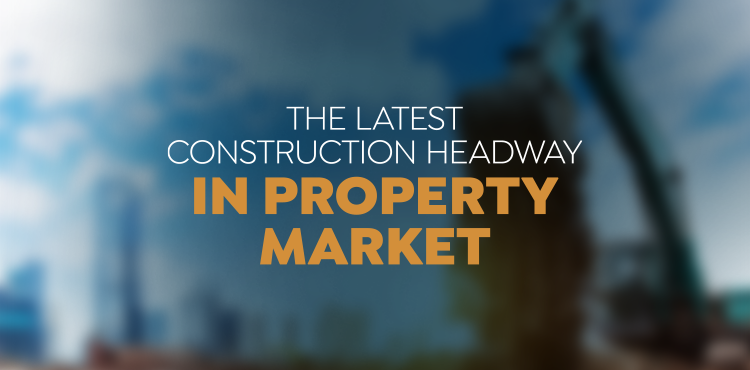 the-latest-construction-headway-in-property-market
