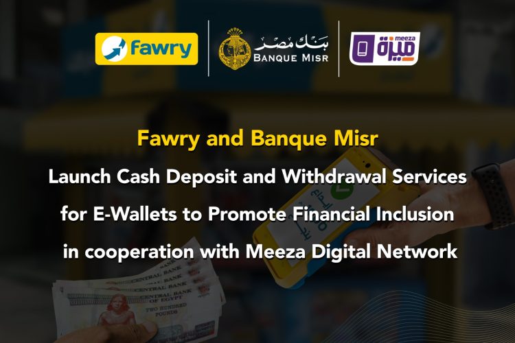 Fawry, Banque Misr, and EBC Launch Cash In and Out Interoperable for E-Wallets to Promote Financial Inclusion